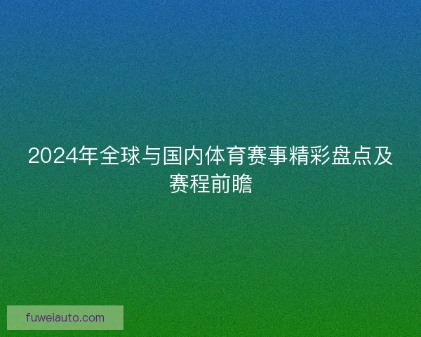 2024年全球与国内体育赛事精彩盘点及赛程前瞻